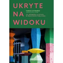 Ukryte na widoku. 101 opowie�ci o sztuce w przestrzeni publicznej