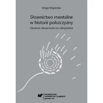 S�ownictwo mentalne w historii polszczyzny. Studium s�owotw�rczo-leksykalne