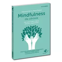 Mindfulness dla zdrowia. Jak radzi sobie z blem, stresem i zmczeniem