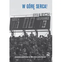 W g�r� serca! Antologia opowiada� na 100-lecie Lecha Pozna�