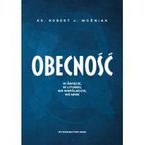 Obecno��. W �wiecie, w liturgii, we wsp�lnocie, we mnie