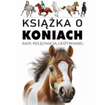 Ksika o koniach. Rasy, pielgnacja, odywianie..