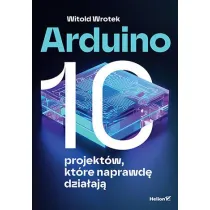 Arduino. 10 projekt�w, kt�re naprawd� dzia�aj�