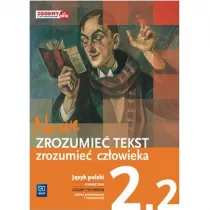 Nowe Zrozumie tekst - zrozumie czowieka 2.2 - Modernizm - dwudziestolecie midzywojenne. Klasa 2. Cz 2. Liceum i technikum. Podrcznik do jzyka polskiego. Zakres podstawowy i rozszerzony
