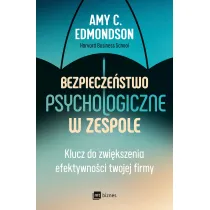 Bezpiecze�stwo psychologiczne w zespole. Klucz do zwi�kszenia efektywno�ci twojej firmy