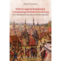 Muzu�ma�ska anarchia i monarchia frankijska. Historia wypraw krzy�owych i frankijskiego Kr�lestwa Jerozolimy. Tom 1