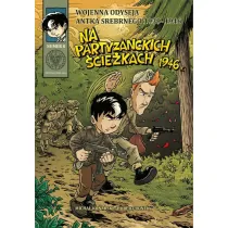 Wojenna odyseja Antka Srebrnego 1939-1944 Na partyzanckich �cie�kach 1946. Wojenna Odyseja Antka Srebrnego 1939–1945. Tom 8