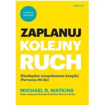 Zaplanuj kolejny ruch. Niezb�dne uzupe�nienie ksi��ki `Pierwsze 90 dni`