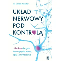 Uk�ad nerwowy pod kontrol�. 5 krok�w do �ycia bez napi�cia, stresu, l�ku i przyt�oczenia