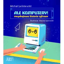 Ale komputery! Megabajtowe historie cyfrowe