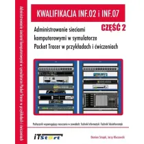 Kwalifikacja INF.02 i INF.07. Cz�� 2. Administrowanie sieciami komputerowymi w symulatorze Packet Tracer w przyk�adach i �wiczeniach
