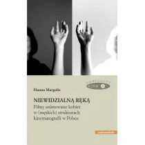 Niewidzialn� r�k�. Filmy animowane kobiet w (m�skich) strukturach kinematografii w Polsce