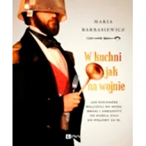 W kuchni jak na wojnie. Jak kucharze walczyli na no�e, smaki i anegdoty od ko�ca XVIII do po�owy XX w. Wyd. 1