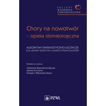 Pacjent w Gabinecie Stomatologicznym. Chory na nowotw�r – opieka stomatologiczna. Algorytmy diagnostyczno-lecznicze dla lekarzy medycyny i lekarzy stomatolog�w