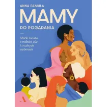 Mamy do pogadania. Matki �wiata o mi�o�ci, sile i trudnych wyborach