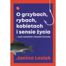 O grzybach rybach kobietach i sensie �ycia czyli rozm�wki z alusiem curuni�
