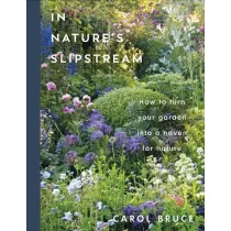 In Nature's Slipstream. How to Turn Your Garden into a Haven for Nature