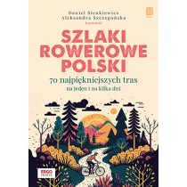 Szlaki rowerowe Polski. 70 najpi�kniejszych tras na jeden i na kilka dni