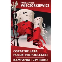 Ostatnie lata Polski Niepodleg�ej. Kampania 1939 roku