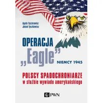 Operacja &bdquo;Eagle&rdquo; &ndash; Niemcy 1945. Polscy spadochroniarze w s�u�bie ameryka�skiego wywiadu