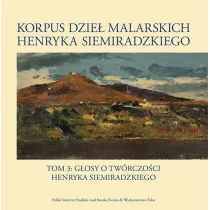 Korpus dzie� malarskich Henryka Siemiradzkiego. G�osy o tw�rczo�ci Henryka Siemiradzkiego. Tom 3