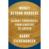 Money Beyond Borders. Global Currencies from Croesus to Crypto