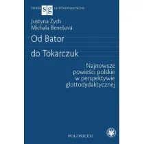 Od Bator do Tokarczuk. Najnowsze powie�ci polskie w perspektywie glottodydaktycznej