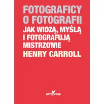 Fotograficy o fotografii. Jak widz�, my�l� i fotografuj� mistrzowie