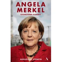 Angela Merkel. Cesarzowa Europy