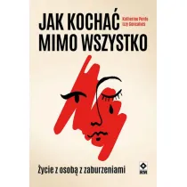 Jak kocha� mimo wszystko. �ycie z osob� z zaburzeniami