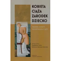 Kobieta-ci��a-zarodek-dziecko. Prawne aspekty przerywania ci��y