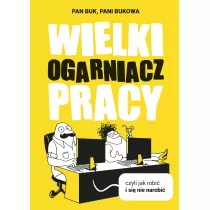 Wielki Ogarniacz Pracy, czyli jak robi i si nie narobi