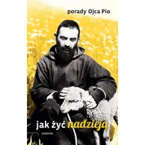 Porady Ojca Pio. Jak �y� nadziej�