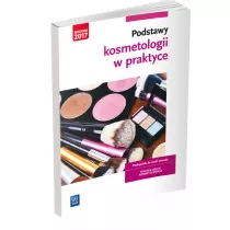 Podstawy kosmetologii w praktyce. Podr�cznik do nauki zawodu. Technik us�ug kosmetycznych