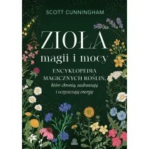 Zio�a magii i mocy. Encyklopedia magicznych ro�lin, kt�re chroni�, uzdrawiaj� i oczyszczaj� energi�