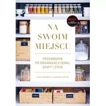 Na swoim miejscu. Przewodnik po organizacji domu, szafy i ycia