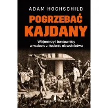 Pogrzeba� kajdany. Wizjonerzy i buntownicy w walce o zniesienie niewolnictwa