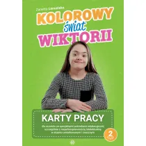 Kolorowy �wiat Wiktorii Cz�� 2 Karty pracy dla uczni�w ze specjalnymi potrzebami edukacyjnymi, szczeg�lnie z niepe�nosprawno�ci� intelektualn� w stopniu umiarkowanym i znacznym