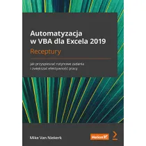 Automatyzacja w VBA dla Excela 2019. Receptury. Jak przyspiesza� rutynowe zadania i zwi�ksza� efekty