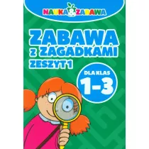 Nauka i zabawa. Zabawa z zagadkami. Zeszyt 1 Dla klas 1-3