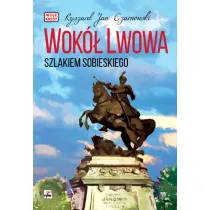 Wok� Lwowa. Szlakiem Sobieskiego