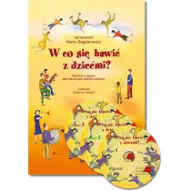 W co si� bawi� z dzie�mi?. Piosenki i zabawy wspomagaj�ce rozw�j dziecka