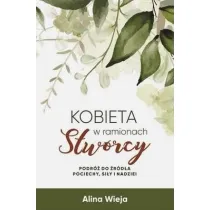 Kobieta w ramionach Stw�rcy. Podr� do �r�d�a pociechy, si�y i nadziei