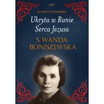 Ukryta w Ranie Serca Jezusa. S. Wanda Boniszewska