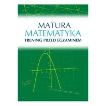 Matura. Matematyka. Trening przed egzaminem