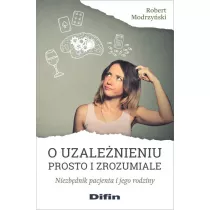 O uzalenieniu prosto i zrozumiale. Niezbdnik pacjenta i jego rodziny