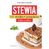Stewia. 151 s�odkich przepis�w bez cukru