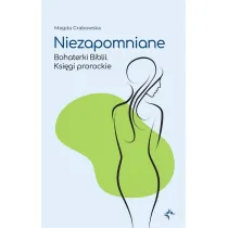 Niezapomniane. Bohaterki Biblii. Ksi�gi prorockie