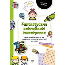 Fantastyczne zakre�lanki tematyczne. Zbi�r zada� rozwijaj�cych koncentracj� i spostrzegawczo�� dla dzieci