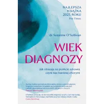 Wiek diagnozy. Jak obsesja na punkcie zdrowia czyni nas bardziej chorymi